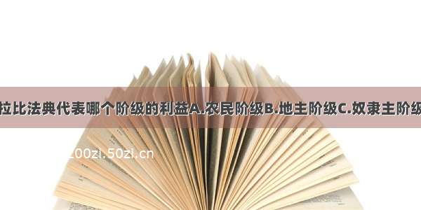 单选题汉谟拉比法典代表哪个阶级的利益A.农民阶级B.地主阶级C.奴隶主阶级D.资产阶级