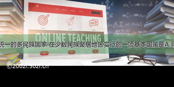 中国是一个统一的多民族国家 在少数民族聚居地区实行的一项基本国策是A.民族平等B.民