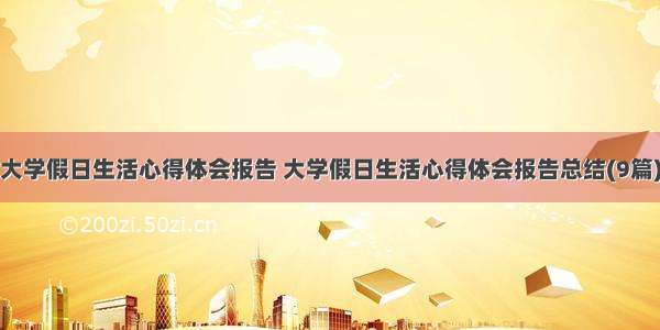 大学假日生活心得体会报告 大学假日生活心得体会报告总结(9篇)