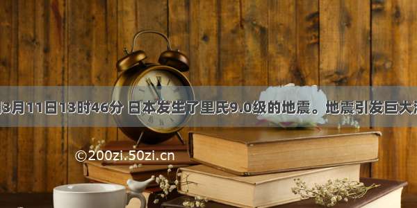 北京时间3月11日13时46分 日本发生了里氏9.0级的地震。地震引发巨大海啸 造成