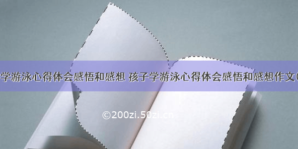 孩子学游泳心得体会感悟和感想 孩子学游泳心得体会感悟和感想作文(8篇)